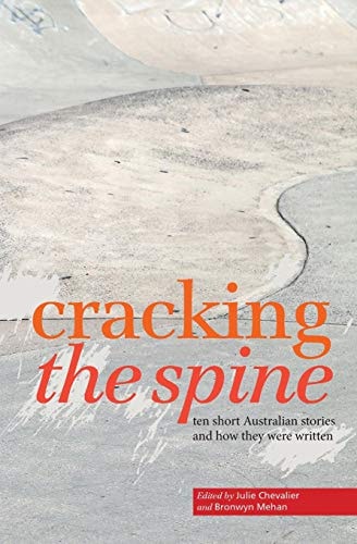 Cracking the Spine Ten Short Australian Stories and how They Were Written by Julie Chevalier,Bronwyn Mehan