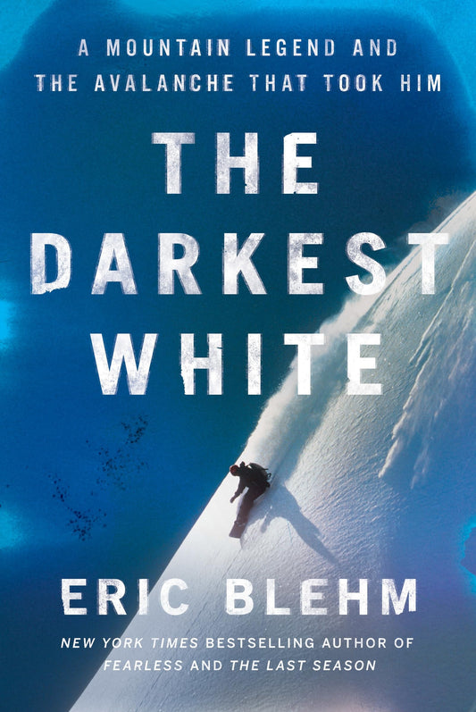 The Darkest White A Mountain Legend and the Avalanche That Took Him by Eric Blehm HarperCollins Publishers