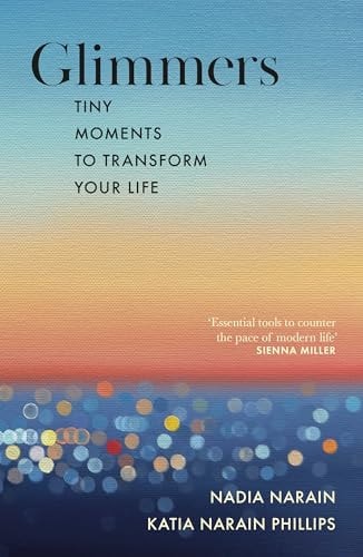 Glimmers Tiny Moments to Transform Your Life by Nadia Narain,Katia Narain Phillips