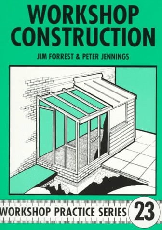 Workshop Construction Planning, Design and Construction for Workshops Up to 3m (10ft) Wide by Jim Forrest,Peter Jennings