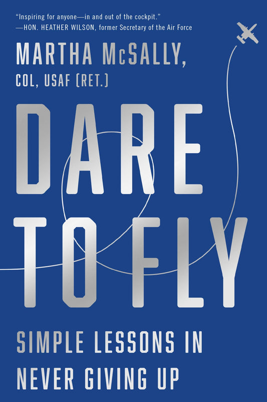 Dare to Fly Simple Lessons in Never Giving Up by Martha McSally