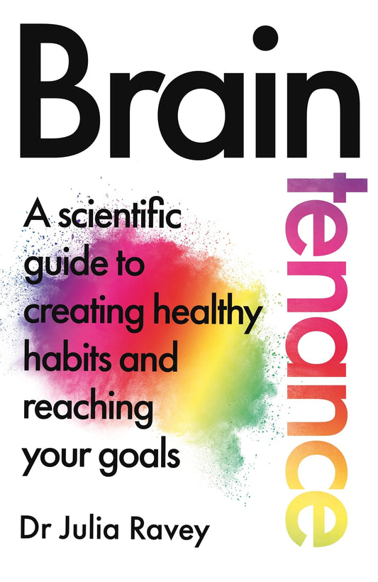 Braintenance A Scientific Guide to Creating Healthy Habits and Reaching Your Goals by Dr Julia Ravey