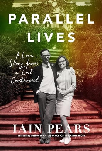 Parallel Lives A Love Story from a Lost Continent by Iain Pears HarperCollins Publishers Limited