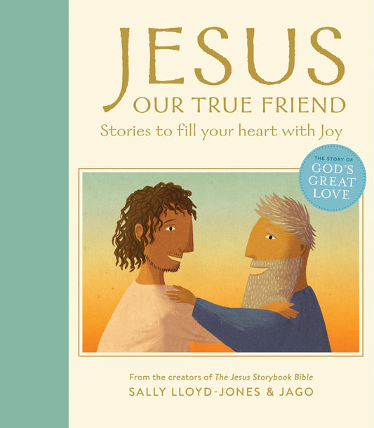 Jesus, Our True Friend Stories to Fill Your Heart with Joy by Sally Lloyd-Jones