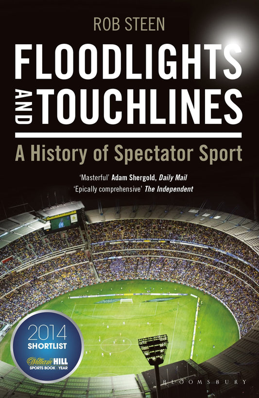 Floodlights and Touchlines A History of Spectator Sport by Rob Steen