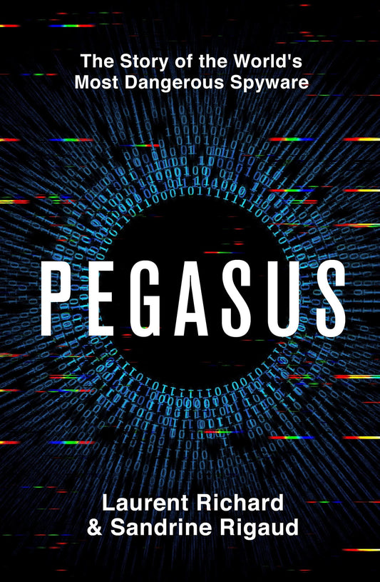 Pegasus The Story of the World's Most Dangerous Spyware by Laurent Richard,Sandrine Rigaud