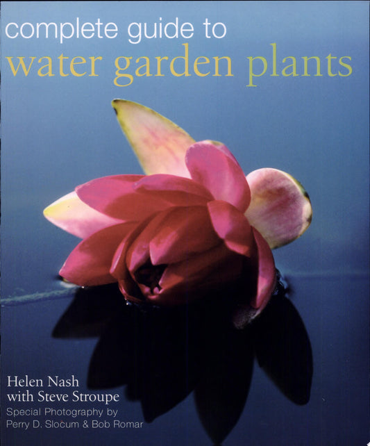 Complete Guide to Water Garden Plants by Helen Nash,Steve Stroupe