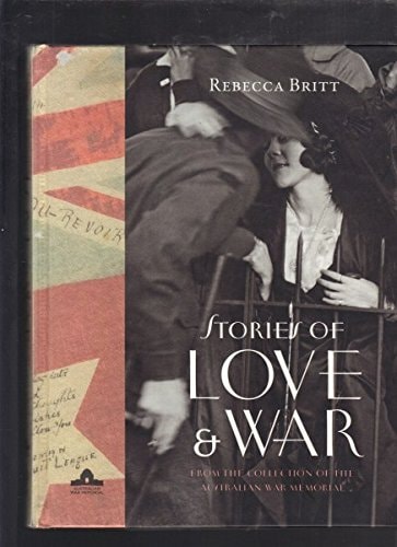 Stories of Love and War From the Collection of the Australian War Memorial by Rebecca Britt - USED