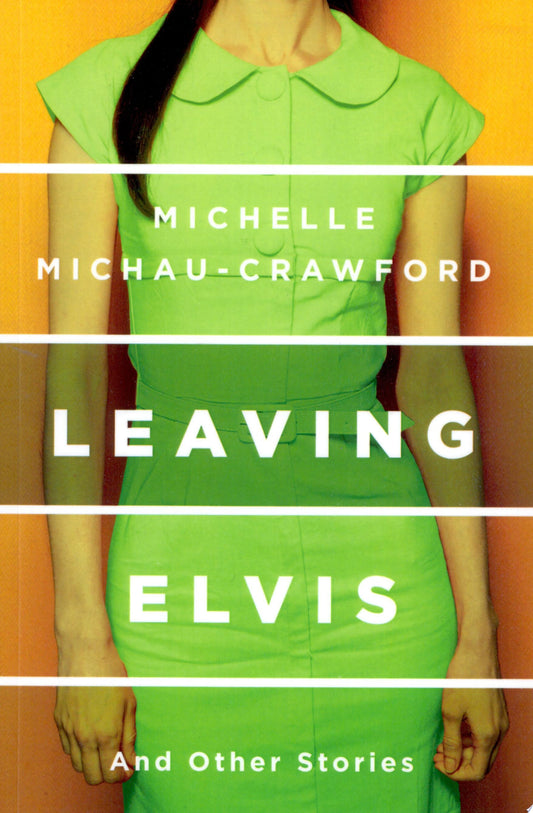 Leaving Elvis And Other Stories by Michelle Michau-Crawford