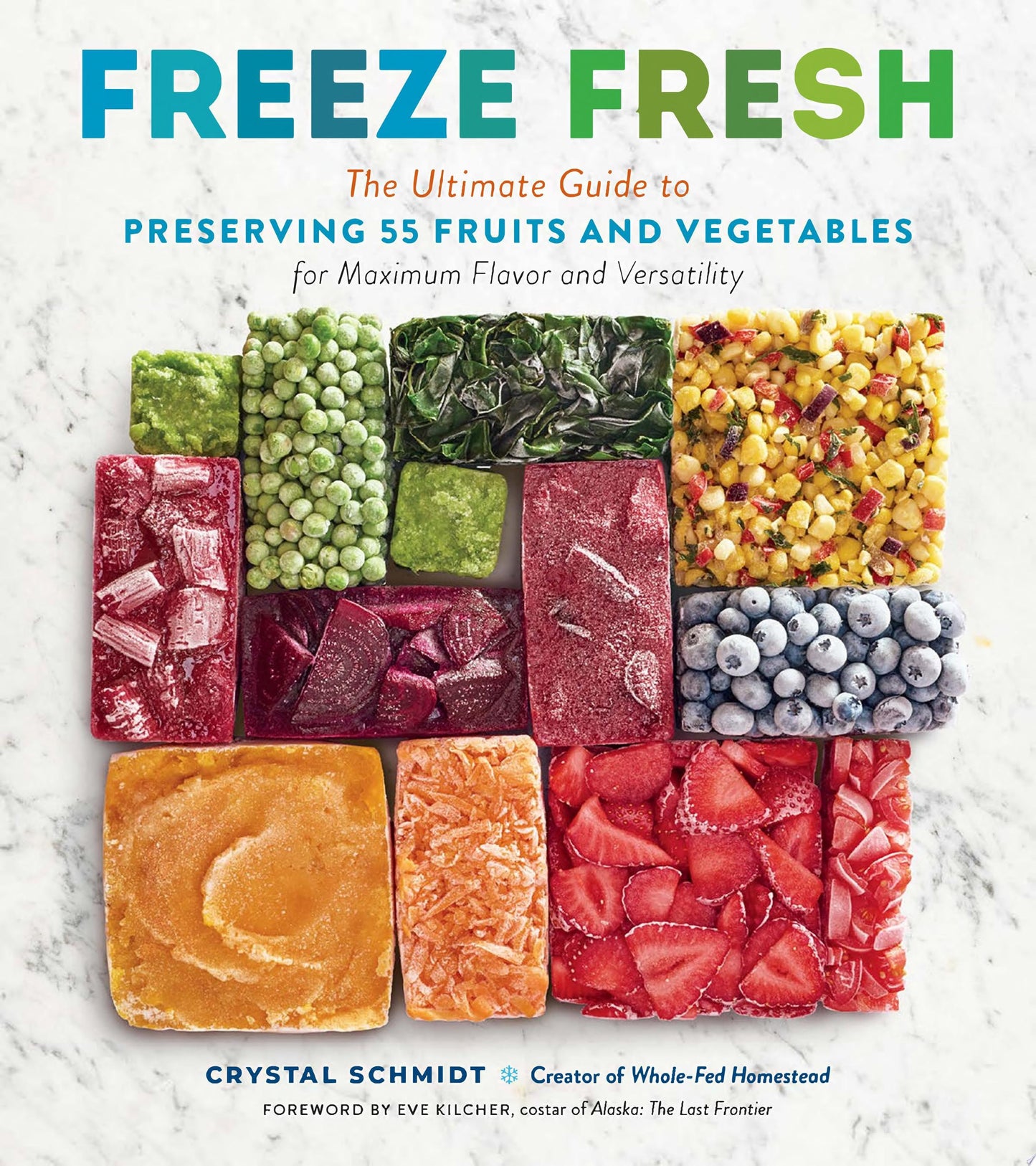 Freeze Fresh The Ultimate Guide to Preserving 55 Fruits and Vegetables for Maximum Flavor and Versatility by Crystal Schmidt