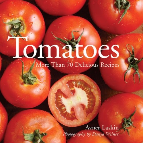 Tomatoes More Than 70 Delicious Recipes by Avner Laskin