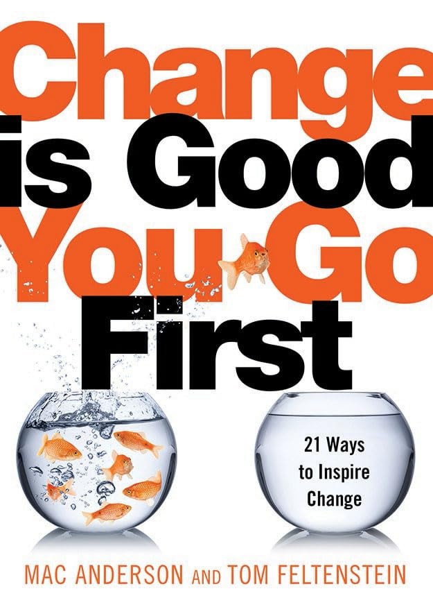 Change Is Good... You Go First 21 Ways to Inspire Change by Mac Anderson,Tom Feltenstein