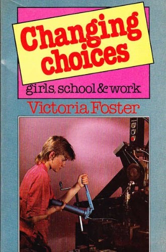 Changing Choices: Girls, School & Work by Victoria Foster