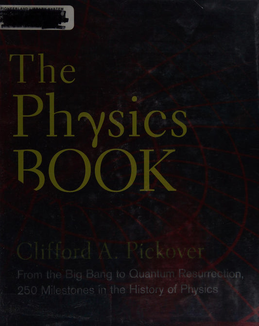 The Physics Book From the Big Bang to Quantum Resurrection, 250 Milestones in the History of Physics by Clifford A. Pickover - USED