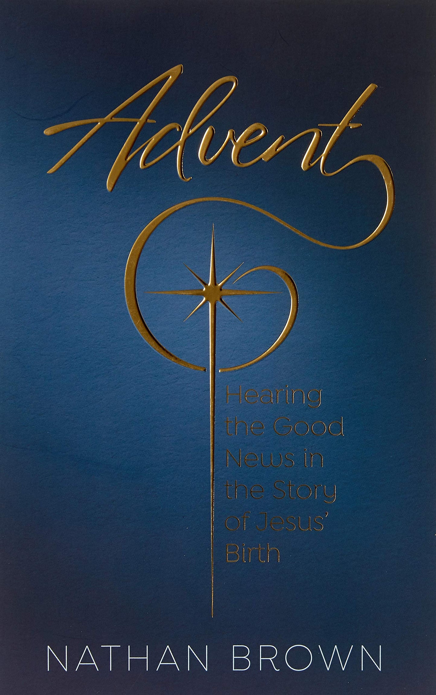 Advent Hearing the Good News in the Story of Jesus Birth by Nathan Brown - USED