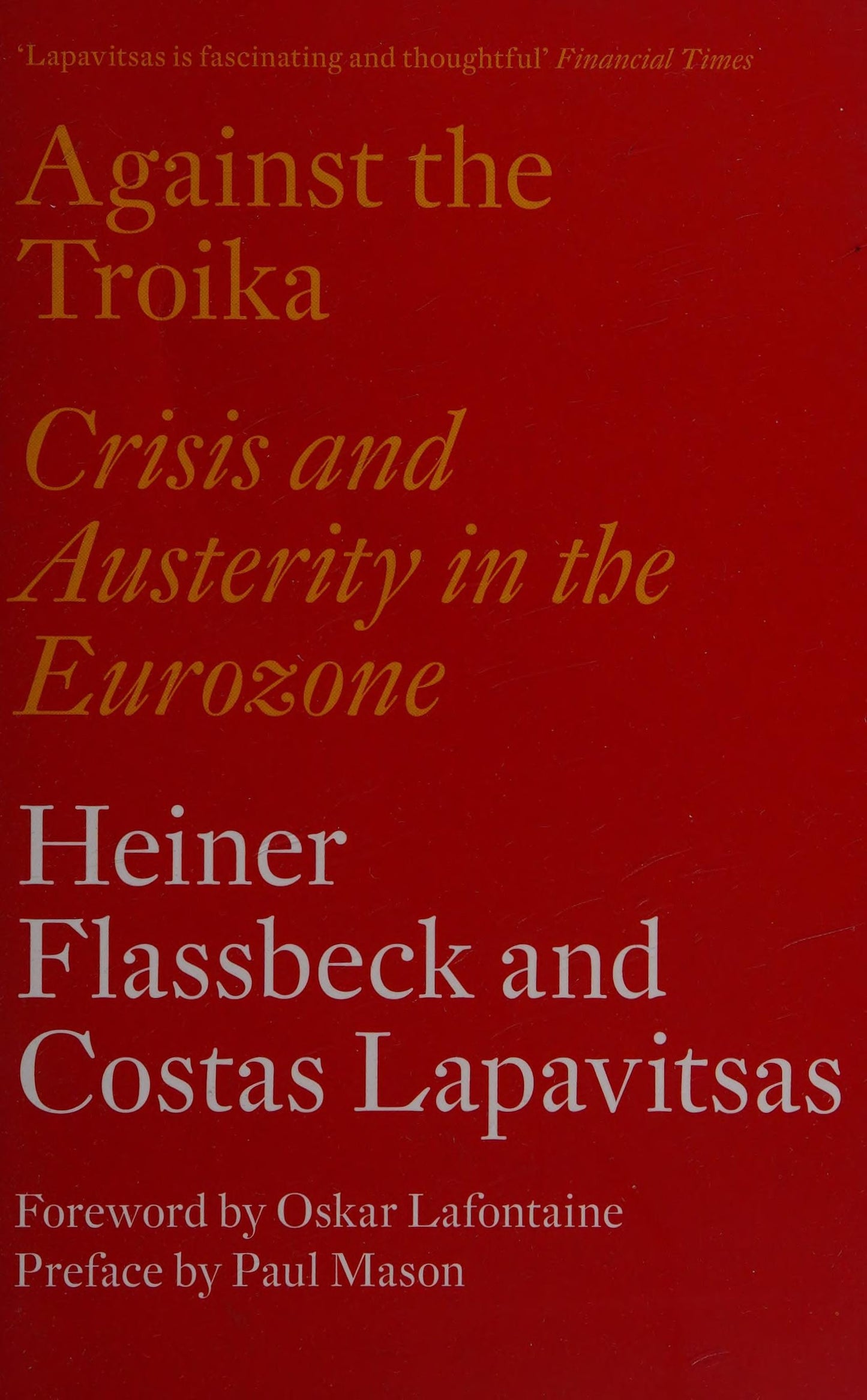 Against the Troika Crisis and Austerity in the Eurozone by Heiner Flassbeck,Costas Lapavitsas