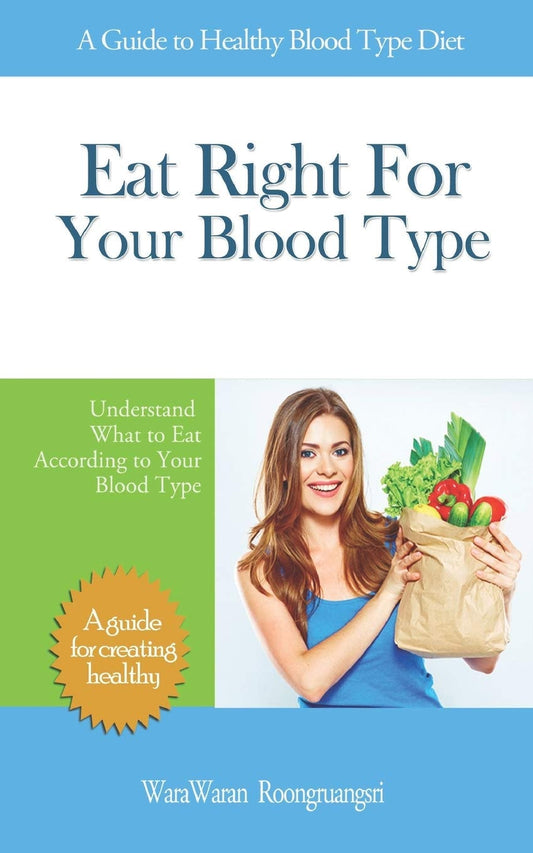 Eat Right for Your Blood Type A Guide to Healthy Blood Type Diet, Understand What to Eat According to Your Blood Type by WaraWaran Roongruangsri