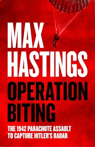 Operation Biting: the 1942 Parachute Assault to Capture Hitler's Radar by Max Hastings