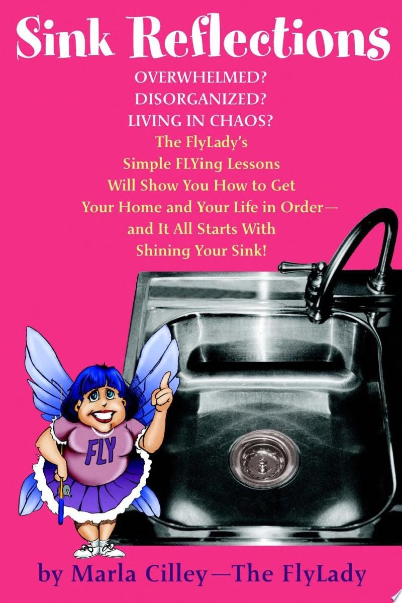 Sink Reflections Overwhelmed? Disorganized? Living in Chaos? Discover the Secrets That Have Changed the Lives of More Than Half a Million Families... by Marla Cilley