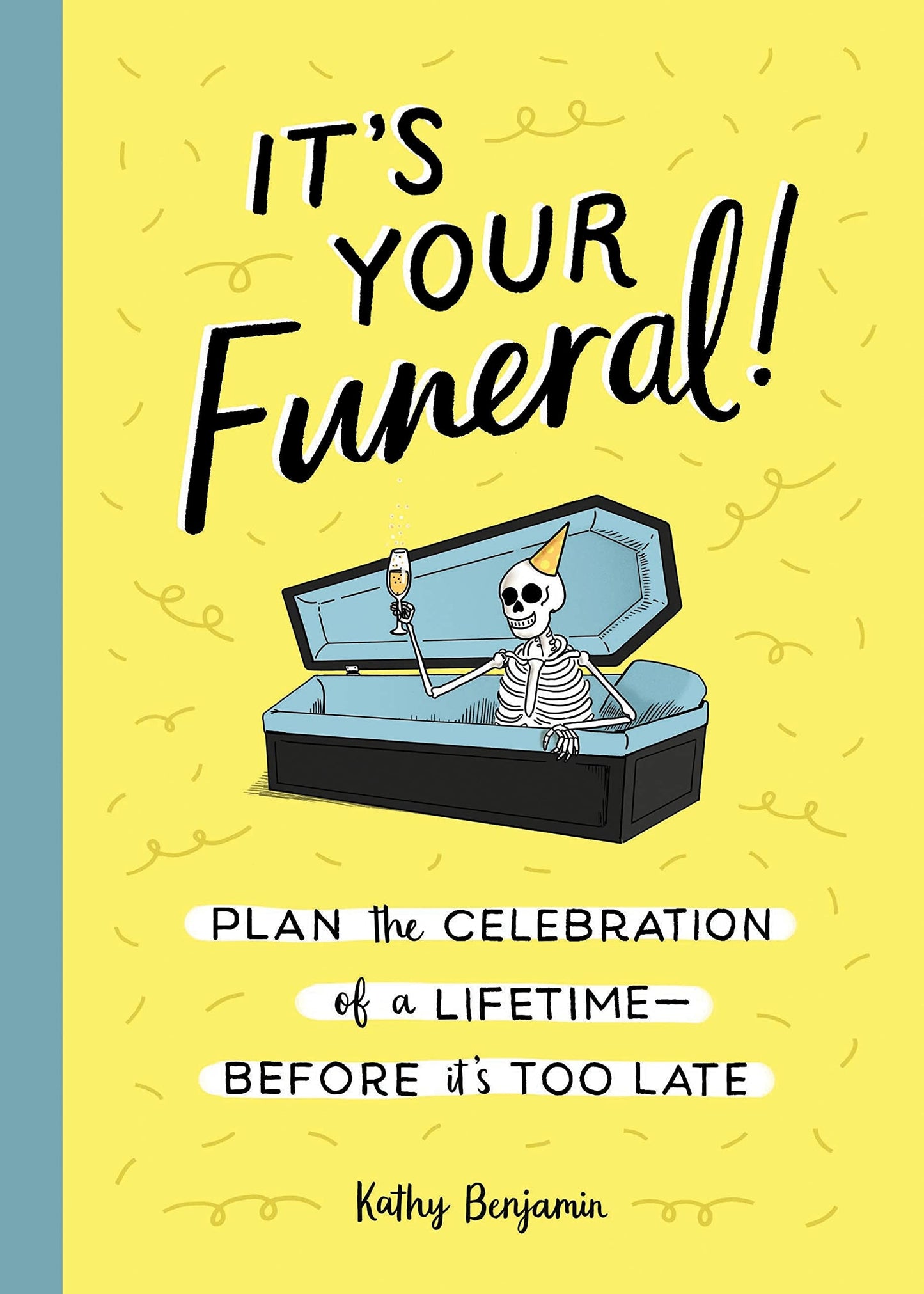 It's Your Funeral! Plan the Celebration of a Lifetime--Before It's Too Late by Kathy Benjamin