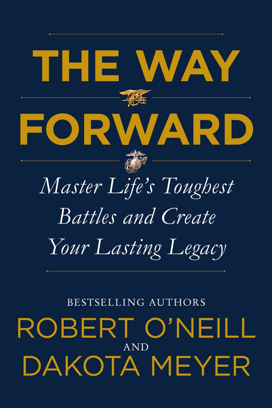 The Way Forward Master Life's Toughest Battles and Create Your Lasting Legacy by Robert O'Neill,Dakota Meyer