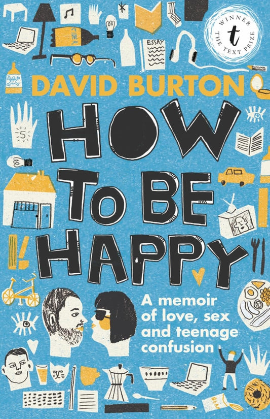 How to Be Happy A Memoir of Love, Sex and Teenage Confusion by David Burton