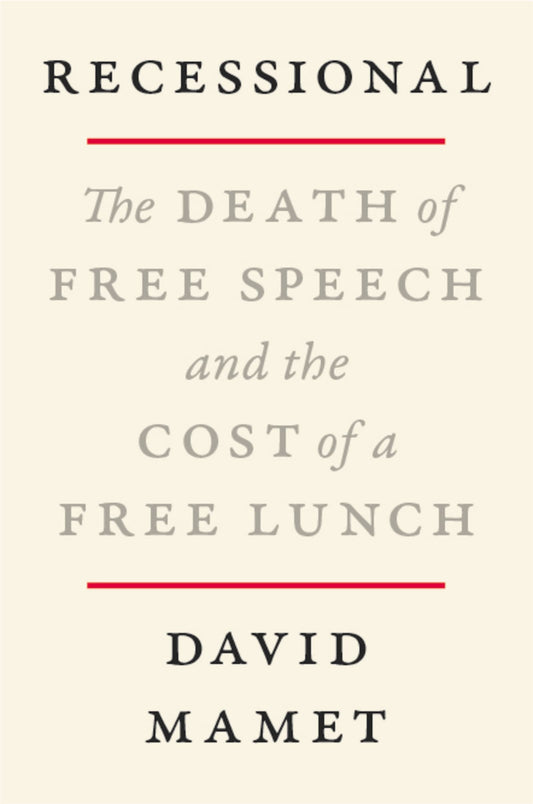 Recessional The Death of Free Speech and the Cost of a Free Lunch by David Mamet