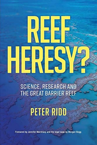 Reef Heresy? Science, Research and the Great Barrier Reef by Peter Ridd