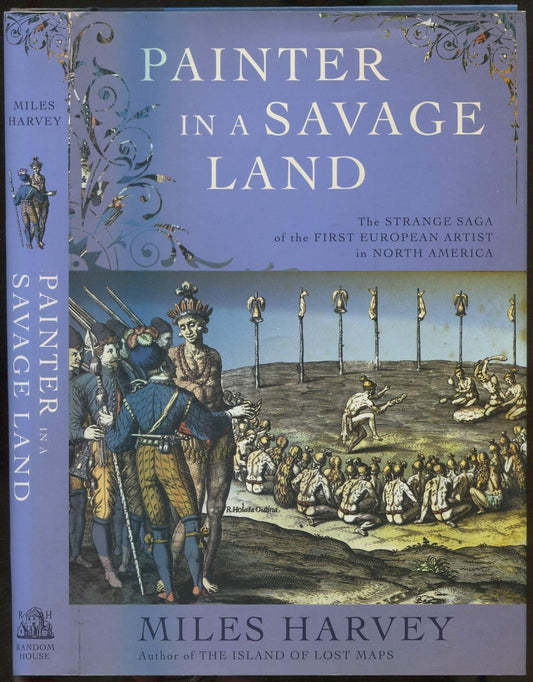 Painter in a Savage Land The Strange Saga of the First European Artist in North America by Miles Harvey - USED