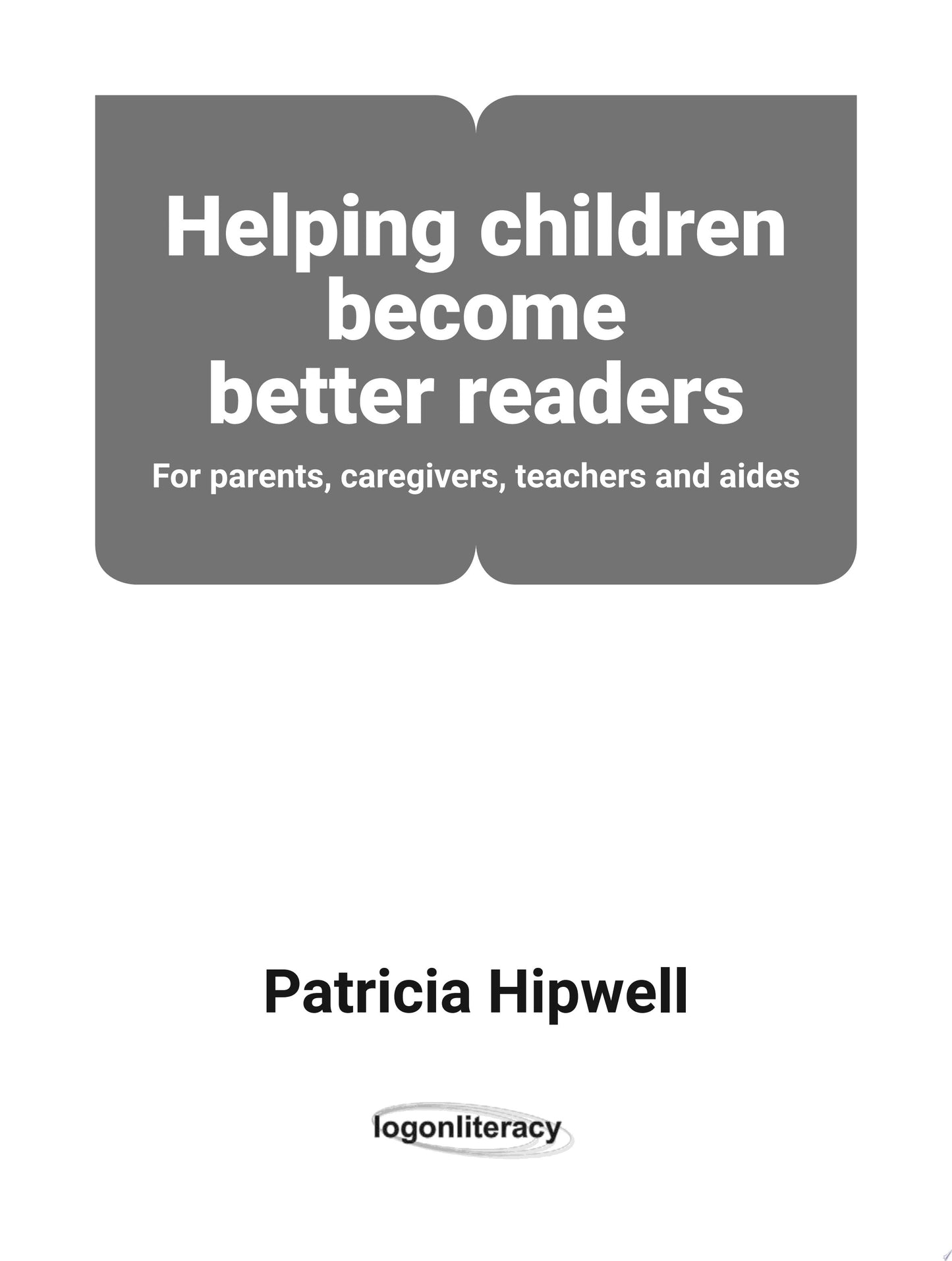 Helping Children Become Better Readers For parents, caregivers, teachers and aides by Patricia Hipwell