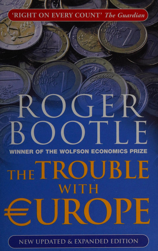 The Trouble with Europe Why the EU isn't Working, How it Can be Reformed, What Could Take its Place by Roger Bootle
