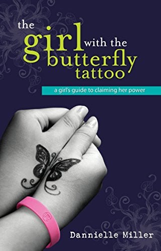 The Girl with the Butterfly Tattoo A Girl's Guide to Claiming Her Power by Dannielle Miller