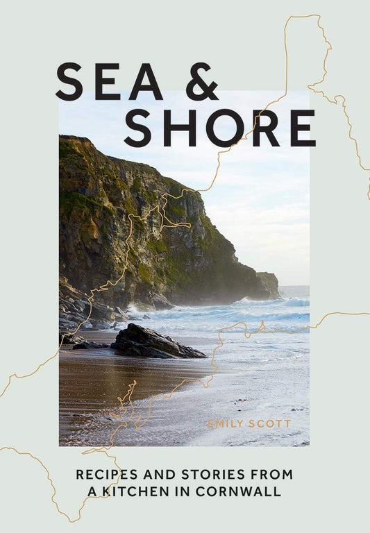Sea and Shore Recipes and Stories from a Kitchen in Cornwall by Emily Scott Hardie Grant Books (UK)