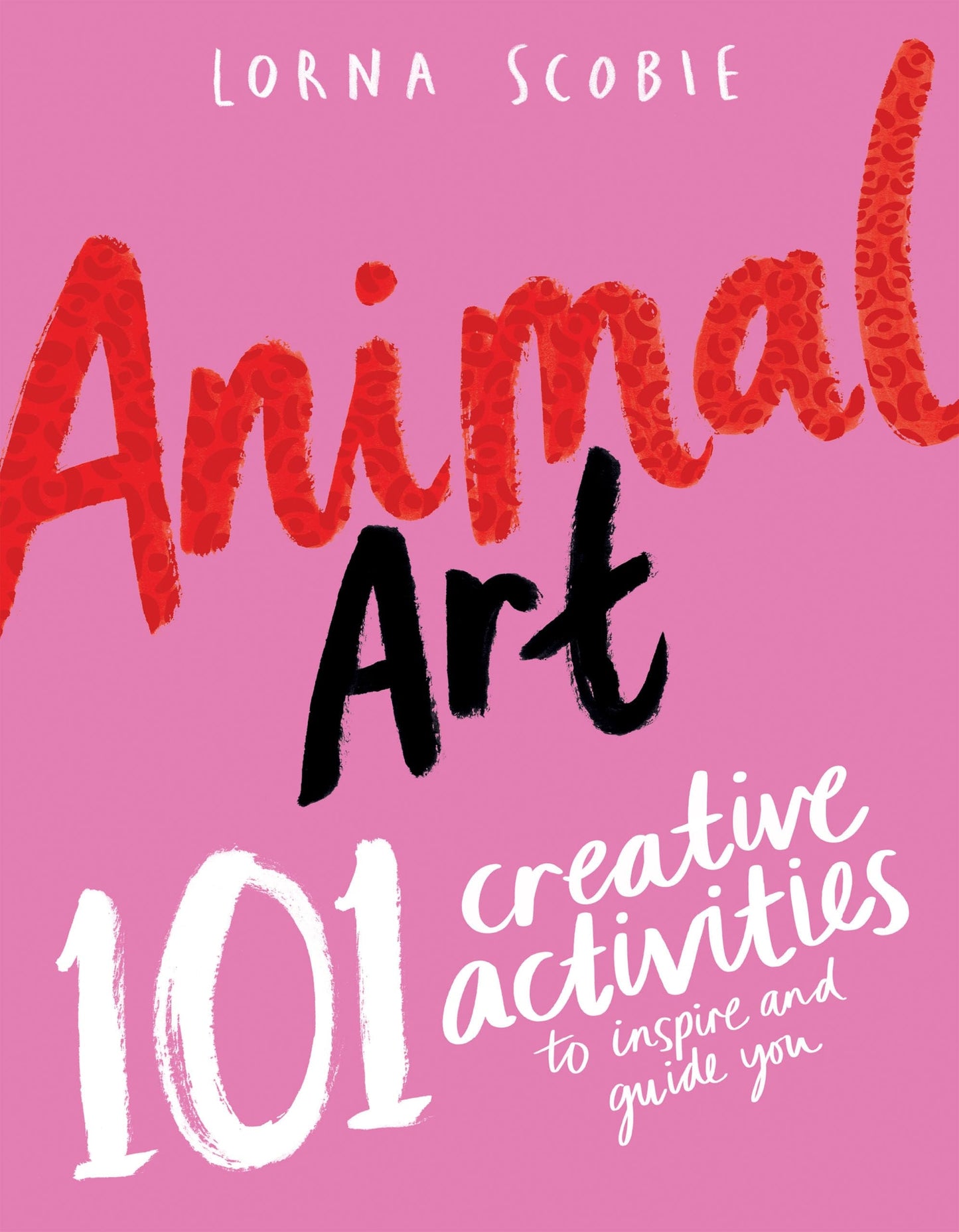 Animal Art 101 Creative Activities to Inspire and Guide You by Lorna Scobie Hardie Grant Books