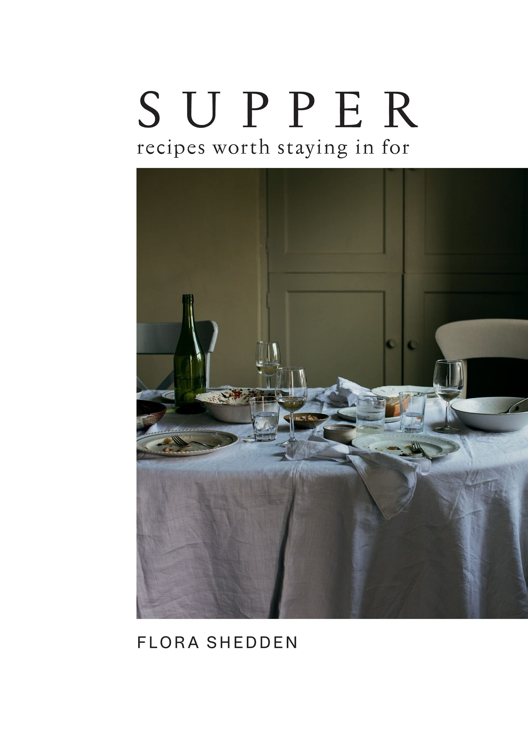 Supper Recipes Worth Staying in For by Flora Shedden Hardie Grant Books