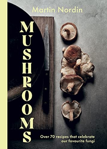 Mushrooms Over 70 Recipes Which Celebrate Mushrooms by Martin Nordin Hardie Grant Books