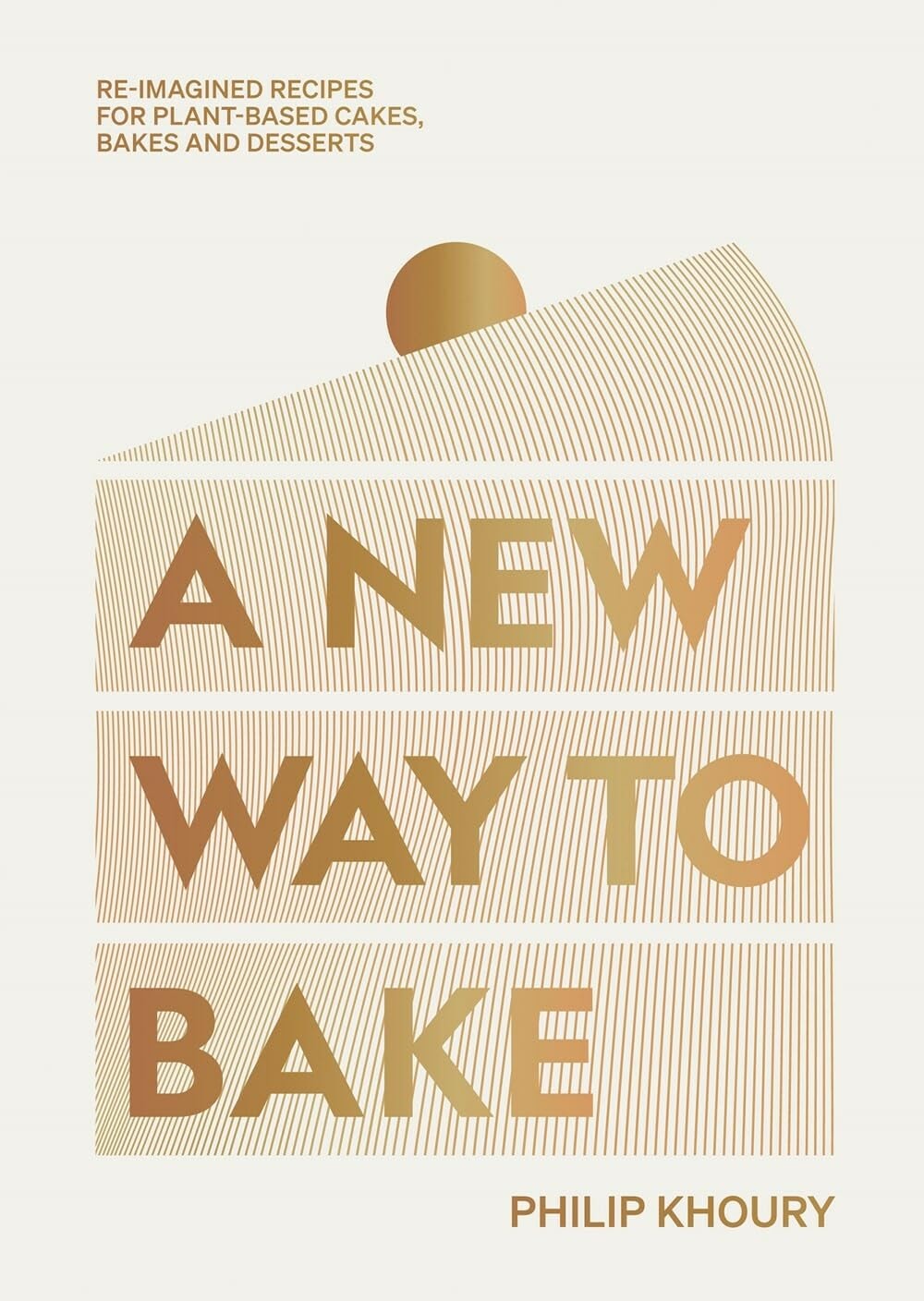 A New Way to Bake Re-Imagined Recipes for Plant-based Cakes, Bakes and Desserts by Philip Khoury Hardie Grant Books