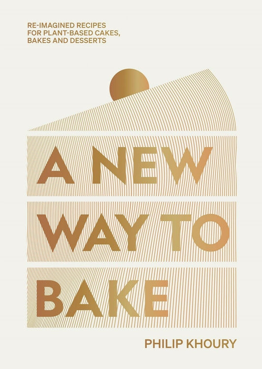 A New Way to Bake Re-Imagined Recipes for Plant-based Cakes, Bakes and Desserts by Philip Khoury Hardie Grant Books