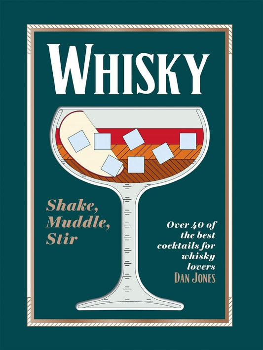 Whiskey: Shake, Muddle, Stir Over 40 of the Best Cocktails for Whiskey Lovers by Dan. Jones Hardie Grant Books (UK)