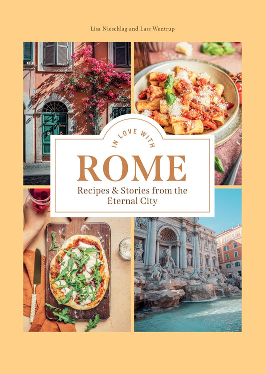 In Love with Rome Recipes and Stories from the Eternal City by Lisa Nieschlag,Lars Wentrup Hardie Grant Books