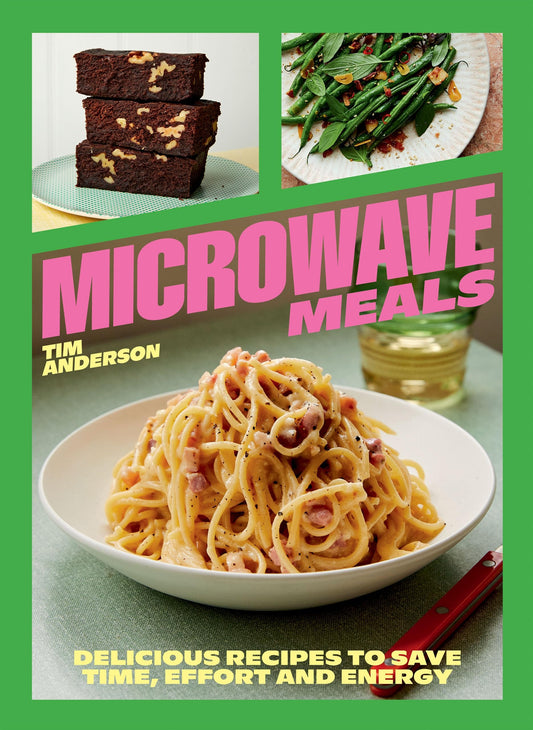 Microwave Meals Delicious Recipes to Save Time, Effort and Energy by Tim Anderson Hardie Grant Books