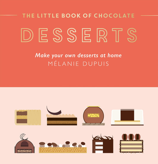 The Little Book of Chocolate: Desserts Make Your Own Desserts at Home by Melanie Dupuis Hardie Grant Books (UK)