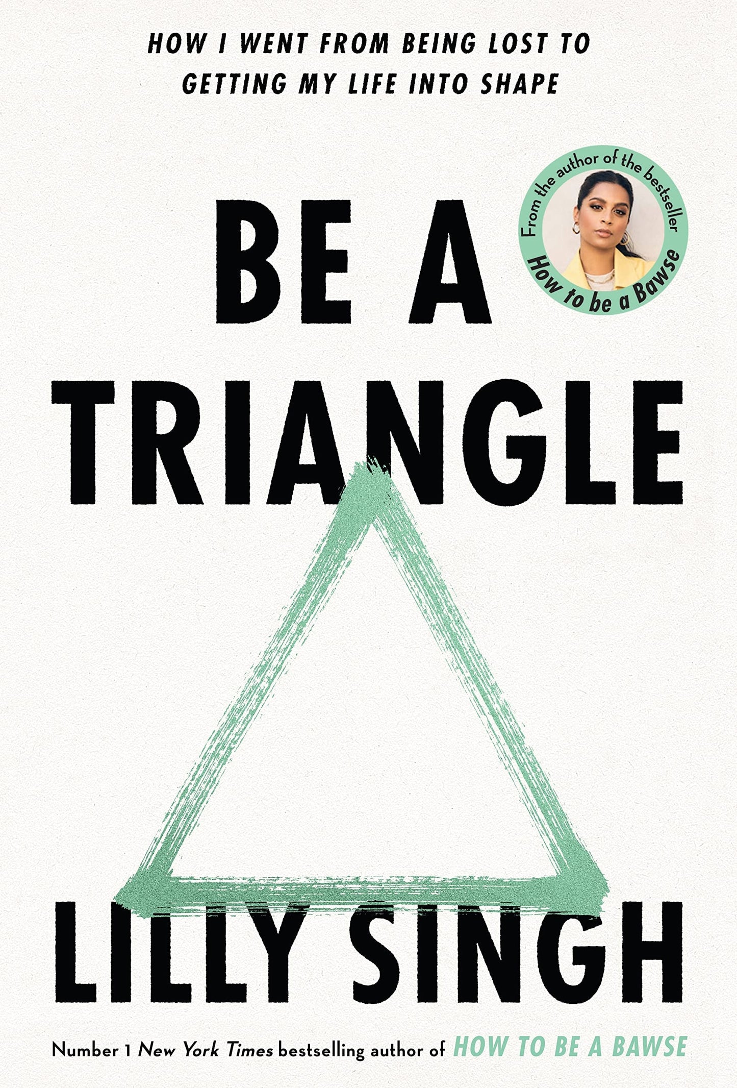 Be a Triangle: How I Went from Being Lost to Getting My Life Into Shape by Lilly Singh