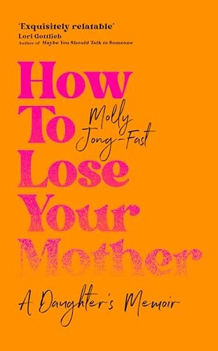 How to Lose Your Mother A Daughter's Memoir by Normal Girl Inc,Molly Jong-Fast