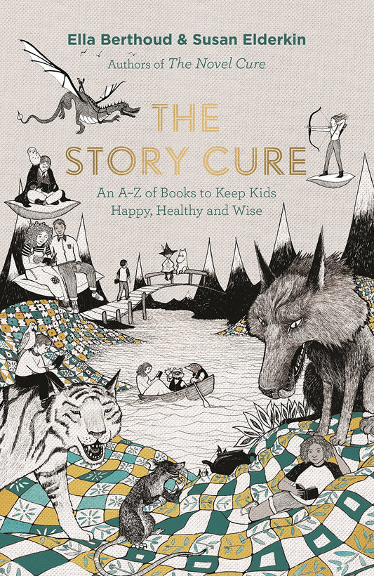 The Story Cure An A-Z of Books to Keep Kids Happy, Healthy and Wise by Ella Berthoud,Susan Elderkin
