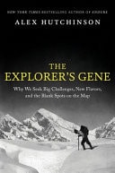 The Explorer's Gene Why We Seek Big Challenges, New Flavors, and the Blank Spots on the Map by Alex Hutchinson
