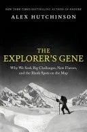 The Explorer's Gene Why We Seek Big Challenges, New Flavors, and the Blank Spots on the Map by Alex Hutchinson HarperCollins Publishers