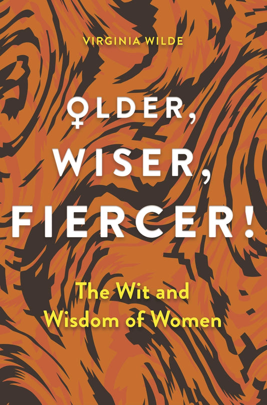 Older, Wiser, Fiercer A Celebration of Wisdom and Experience by Virginia Wilde Michael O'Mara Books, Limited