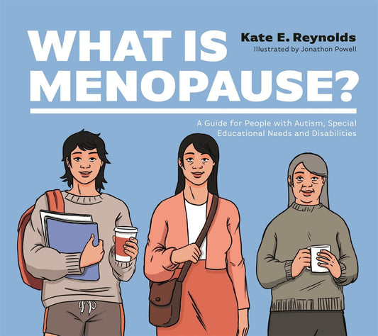 What Is Menopause? A Guide for People with Autism, Special Educational Needs and Disabilities by Kate E. Reynolds