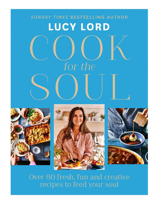 Cook for the Soul Over 80 Fresh, Fun and Creative Recipes to Feed Your Soul by Lucy Lord